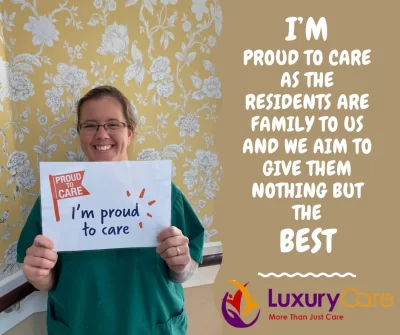 I'm proud to care as the residents are family to us and we aim to give them nothing but the best